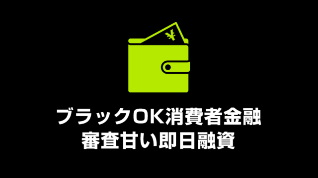 ブラックでも借りれる消費者金融